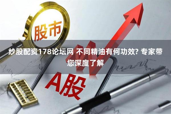 炒股配资178论坛网 不同精油有何功效? 专家带您深度了解